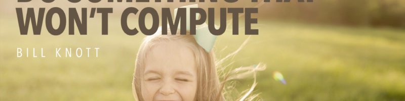 Do Something That Won't Compute with Bill Knott